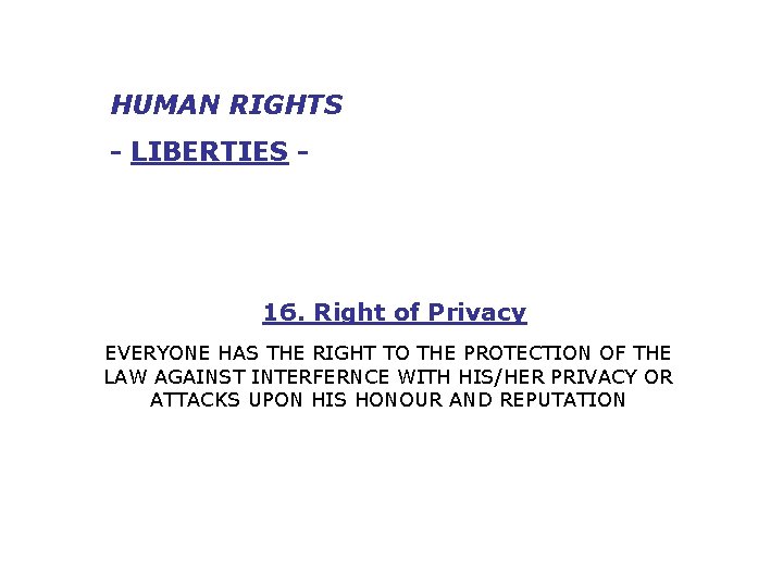 HUMAN RIGHTS - LIBERTIES - 16. Right of Privacy EVERYONE HAS THE RIGHT TO