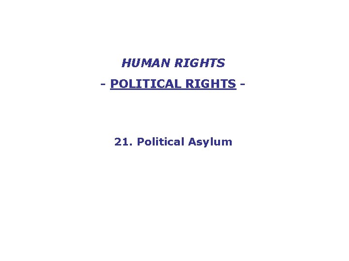 HUMAN RIGHTS - POLITICAL RIGHTS - 21. Political Asylum 
