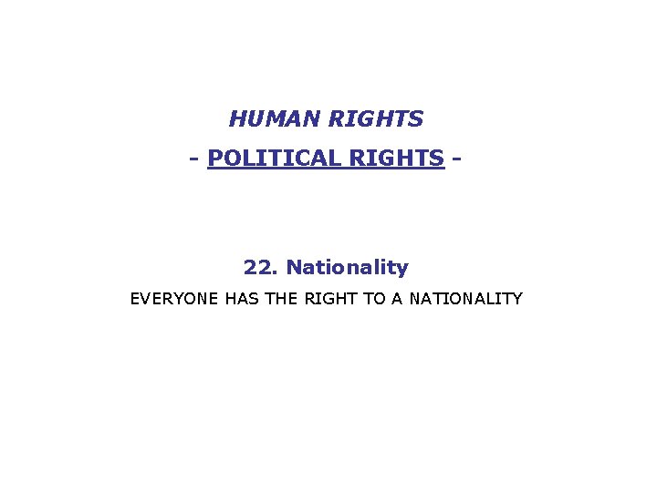 HUMAN RIGHTS - POLITICAL RIGHTS - 22. Nationality EVERYONE HAS THE RIGHT TO A