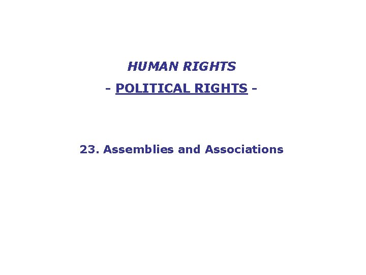 HUMAN RIGHTS - POLITICAL RIGHTS - 23. Assemblies and Associations 