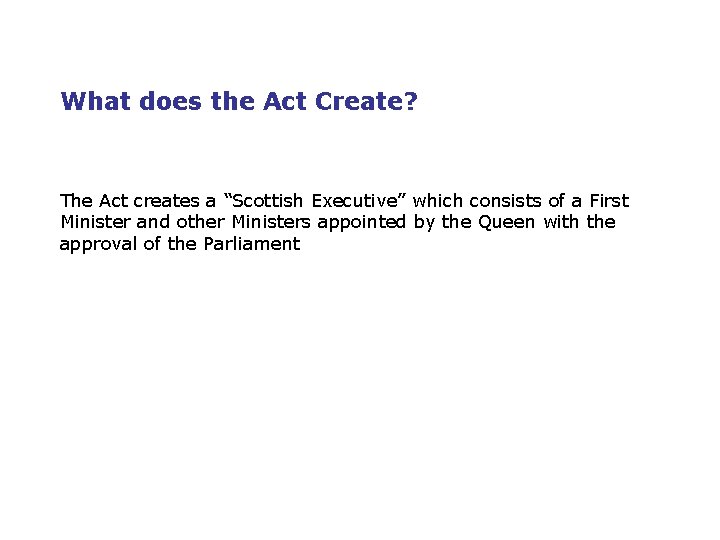 What does the Act Create? The Act creates a “Scottish Executive” which consists of