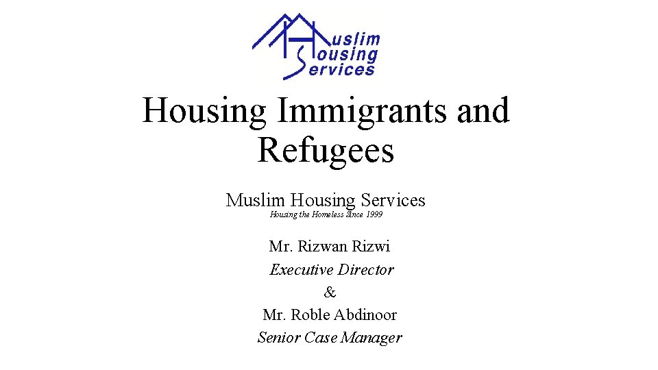 Housing Immigrants and Refugees Muslim Housing Services Housing the Homeless Since 1999 Mr. Rizwan