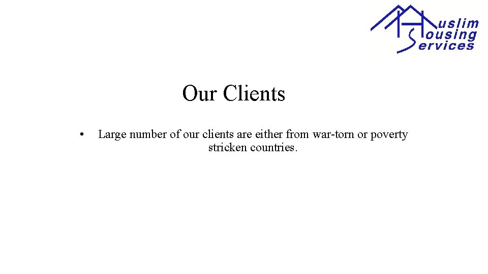 Our Clients • Large number of our clients are either from war-torn or poverty