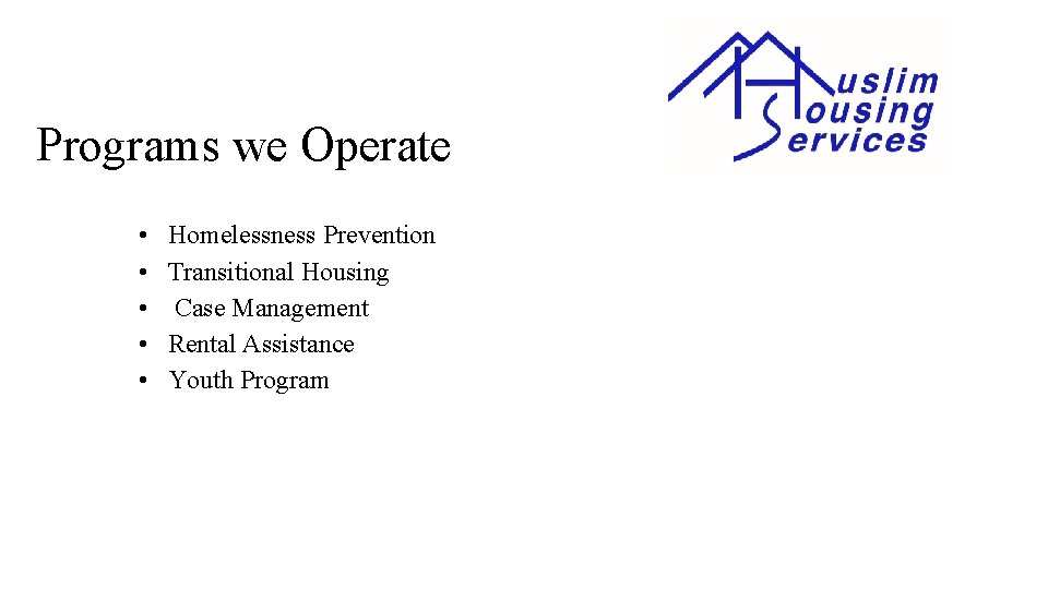 Programs we Operate • • • Homelessness Prevention Transitional Housing Case Management Rental Assistance