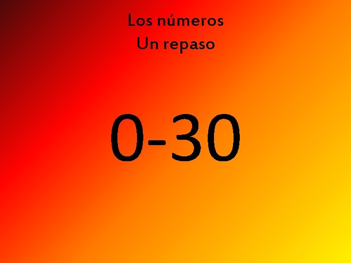 Los números Un repaso 0 -30 