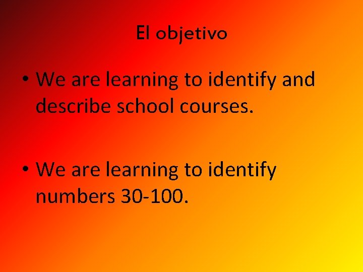 El objetivo • We are learning to identify and describe school courses. • We