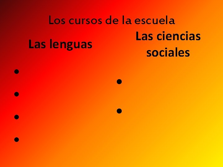 Los cursos de la escuela Las ciencias Las lenguas sociales • • • 