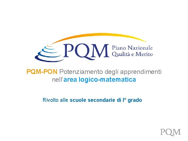 PQM-PON Potenziamento degli apprendimenti nell’area logico-matematica Rivolto alle scuole secondarie di I° grado 