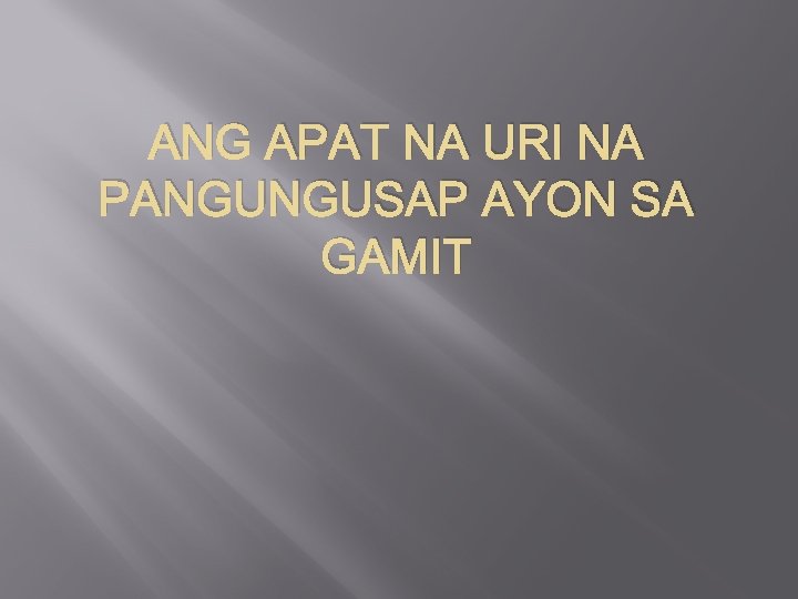 ANG APAT NA URI NA PANGUNGUSAP AYON SA GAMIT 