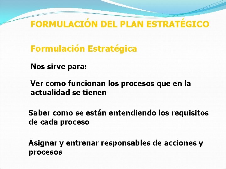 FORMULACIÓN DEL PLAN ESTRATÉGICO Formulación Estratégica Nos sirve para: Ver como funcionan los procesos