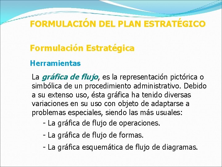 FORMULACIÓN DEL PLAN ESTRATÉGICO Formulación Estratégica Herramientas La gráfica de flujo, es la representación