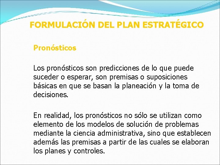 FORMULACIÓN DEL PLAN ESTRATÉGICO Pronósticos Los pronósticos son predicciones de lo que puede suceder