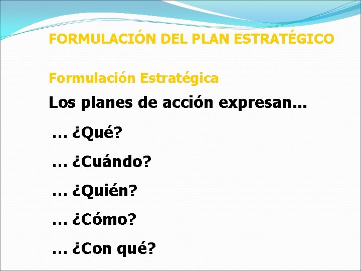 FORMULACIÓN DEL PLAN ESTRATÉGICO Formulación Estratégica Los planes de acción expresan. . . …