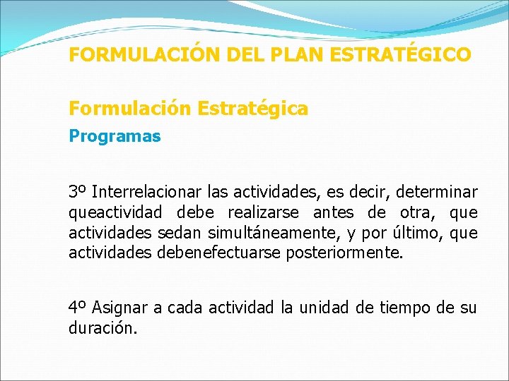 FORMULACIÓN DEL PLAN ESTRATÉGICO Formulación Estratégica Programas 3º Interrelacionar las actividades, es decir, determinar