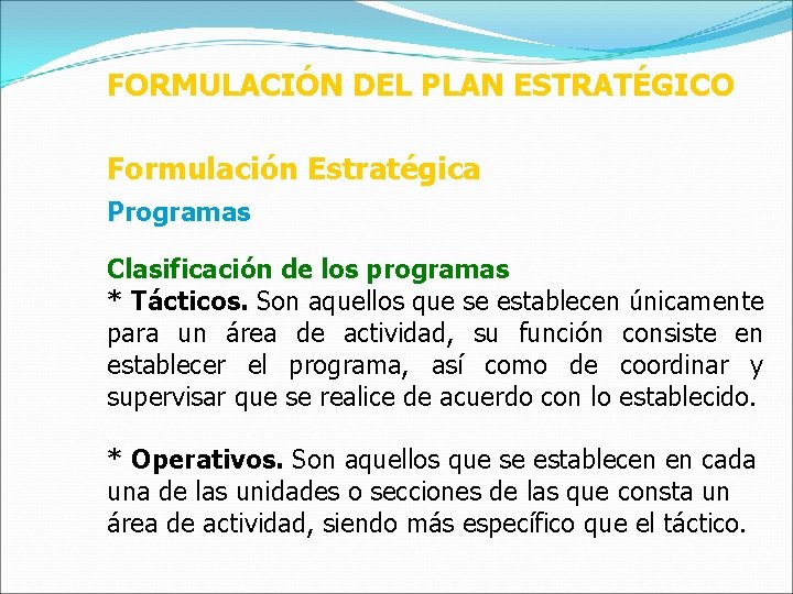 FORMULACIÓN DEL PLAN ESTRATÉGICO Formulación Estratégica Programas Clasificación de los programas * Tácticos. Son