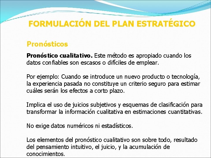 FORMULACIÓN DEL PLAN ESTRATÉGICO Pronósticos Pronóstico cualitativo. Este método es apropiado cuando los datos