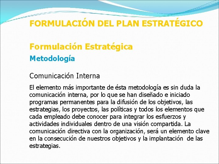 FORMULACIÓN DEL PLAN ESTRATÉGICO Formulación Estratégica Metodología Comunicación Interna El elemento más importante de