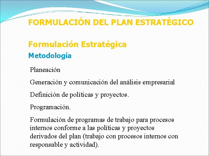 FORMULACIÓN DEL PLAN ESTRATÉGICO Formulación Estratégica Metodología Planeación Generación y comunicación del análisis empresarial