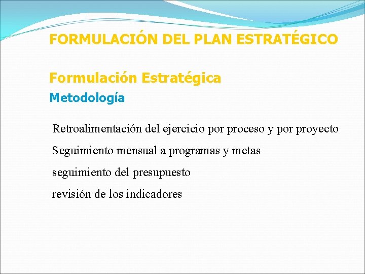 FORMULACIÓN DEL PLAN ESTRATÉGICO Formulación Estratégica Metodología Retroalimentación del ejercicio por proceso y por