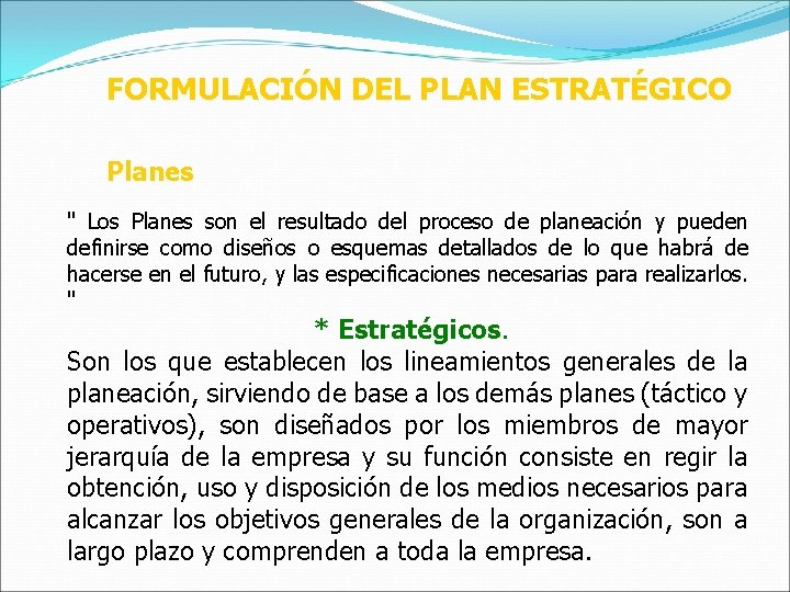 FORMULACIÓN DEL PLAN ESTRATÉGICO Planes " Los Planes son el resultado del proceso de