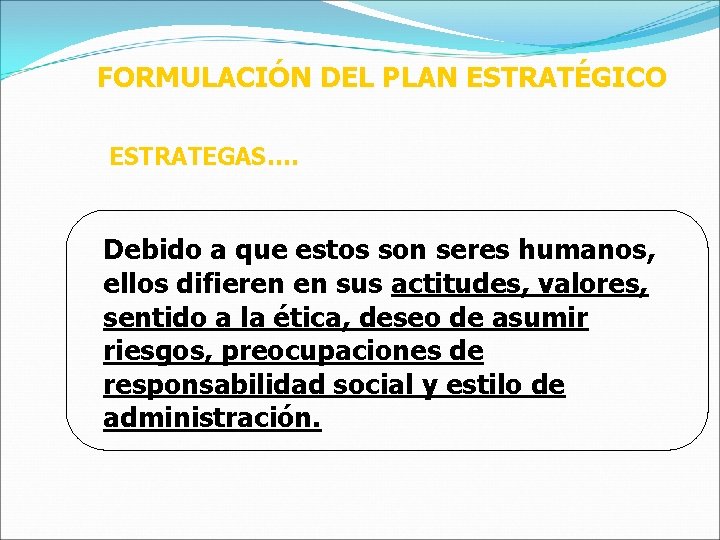 FORMULACIÓN DEL PLAN ESTRATÉGICO ESTRATEGAS…. Debido a que estos son seres humanos, ellos difieren