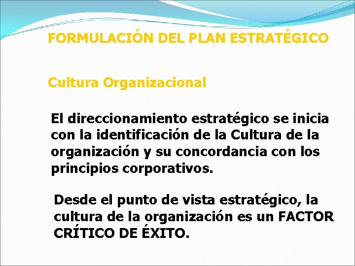 FORMULACIÓN DEL PLAN ESTRATÉGICO Cultura Organizacional El direccionamiento estratégico se inicia con la identificación