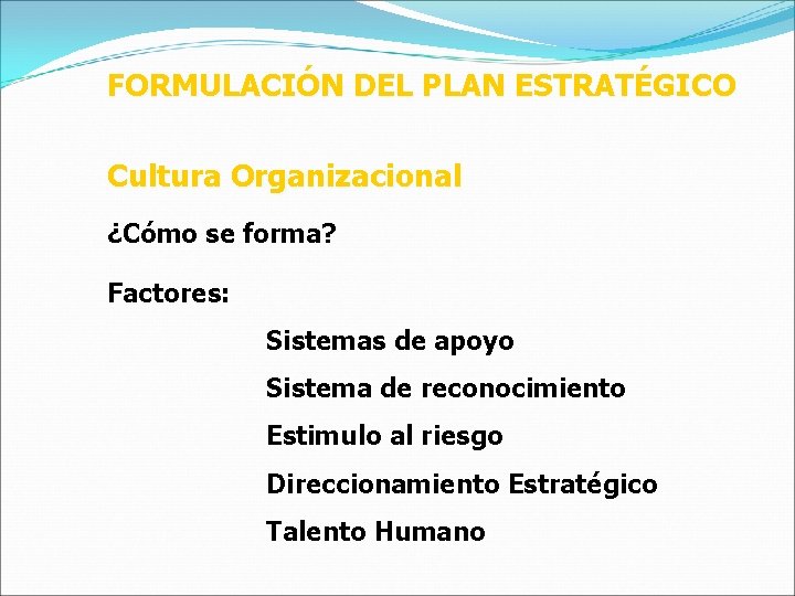 FORMULACIÓN DEL PLAN ESTRATÉGICO Cultura Organizacional ¿Cómo se forma? Factores: Sistemas de apoyo Sistema