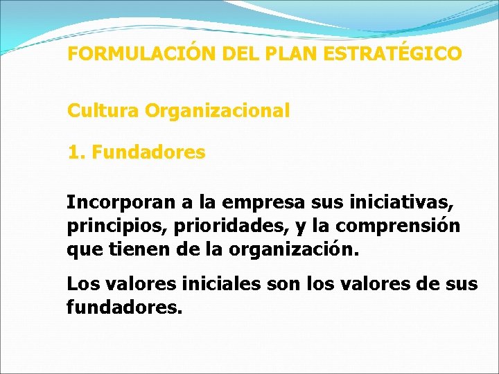 FORMULACIÓN DEL PLAN ESTRATÉGICO Cultura Organizacional 1. Fundadores Incorporan a la empresa sus iniciativas,