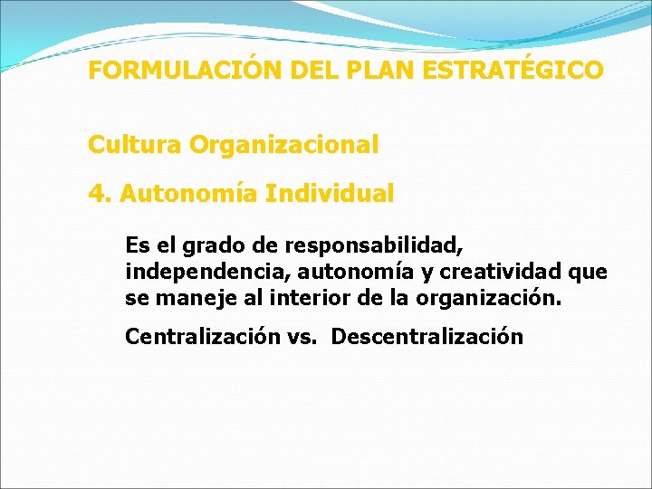 FORMULACIÓN DEL PLAN ESTRATÉGICO Cultura Organizacional 4. Autonomía Individual Es el grado de responsabilidad,