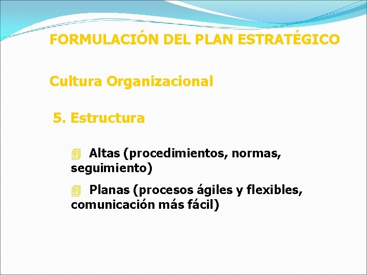 FORMULACIÓN DEL PLAN ESTRATÉGICO Cultura Organizacional 5. Estructura 4 Altas (procedimientos, normas, seguimiento) 4