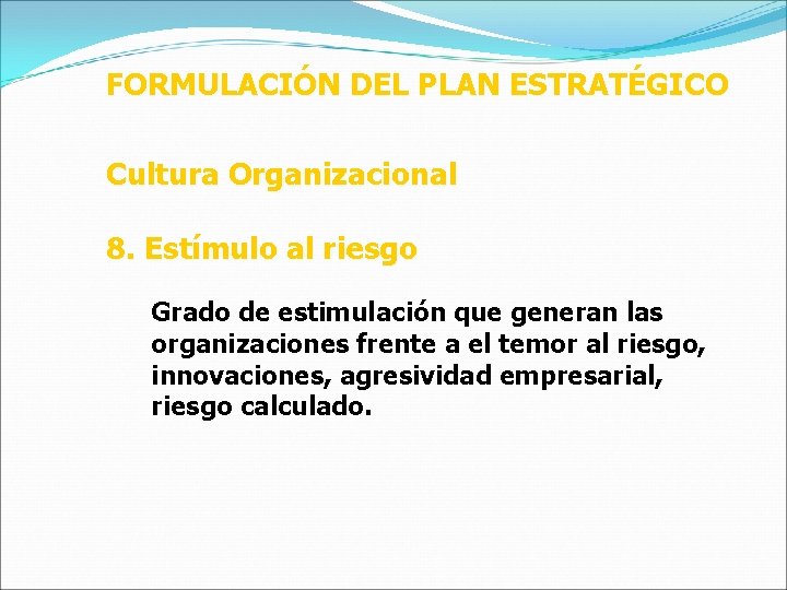 FORMULACIÓN DEL PLAN ESTRATÉGICO Cultura Organizacional 8. Estímulo al riesgo Grado de estimulación que