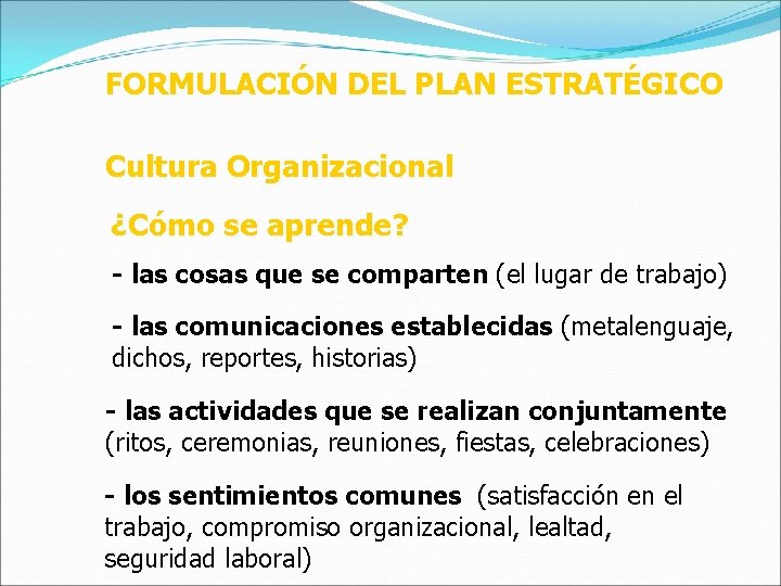 FORMULACIÓN DEL PLAN ESTRATÉGICO Cultura Organizacional ¿Cómo se aprende? - las cosas que se