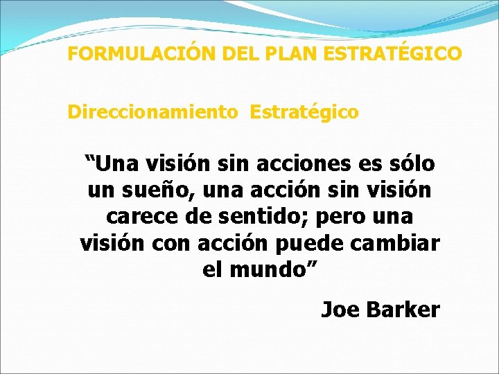 FORMULACIÓN DEL PLAN ESTRATÉGICO Direccionamiento Estratégico “Una visión sin acciones es sólo un sueño,