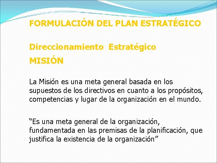 FORMULACIÓN DEL PLAN ESTRATÉGICO Direccionamiento Estratégico MISIÓN La Misión es una meta general basada