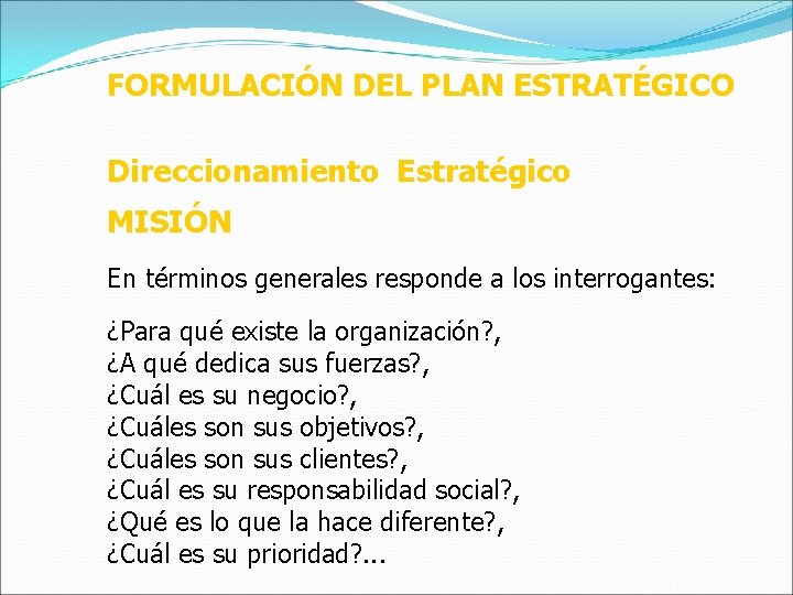 FORMULACIÓN DEL PLAN ESTRATÉGICO Direccionamiento Estratégico MISIÓN En términos generales responde a los interrogantes: