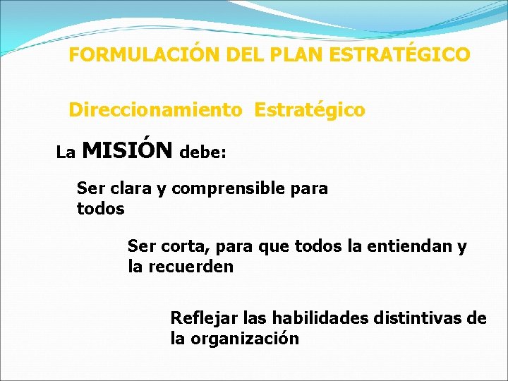 FORMULACIÓN DEL PLAN ESTRATÉGICO Direccionamiento Estratégico La MISIÓN debe: Ser clara y comprensible para