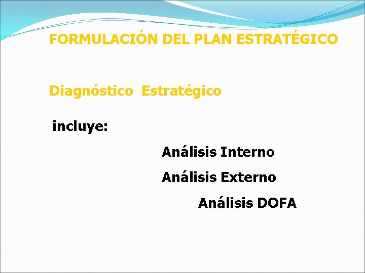 FORMULACIÓN DEL PLAN ESTRATÉGICO Diagnóstico Estratégico incluye: Análisis Interno Análisis Externo Análisis DOFA 