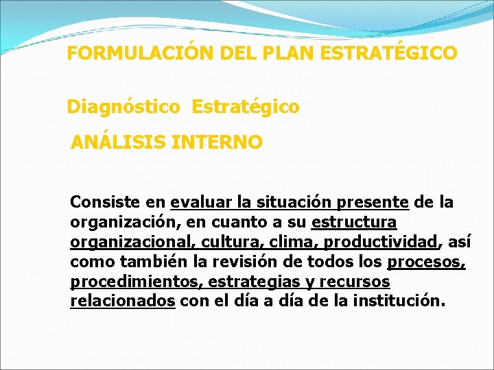 FORMULACIÓN DEL PLAN ESTRATÉGICO Diagnóstico Estratégico ANÁLISIS INTERNO Consiste en evaluar la situación presente