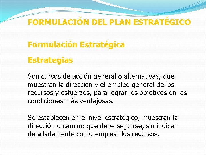 FORMULACIÓN DEL PLAN ESTRATÉGICO Formulación Estratégica Estrategias Son cursos de acción general o alternativas,