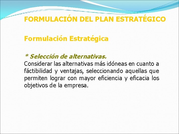 FORMULACIÓN DEL PLAN ESTRATÉGICO Formulación Estratégica * Selección de alternativas. Considerar las alternativas más