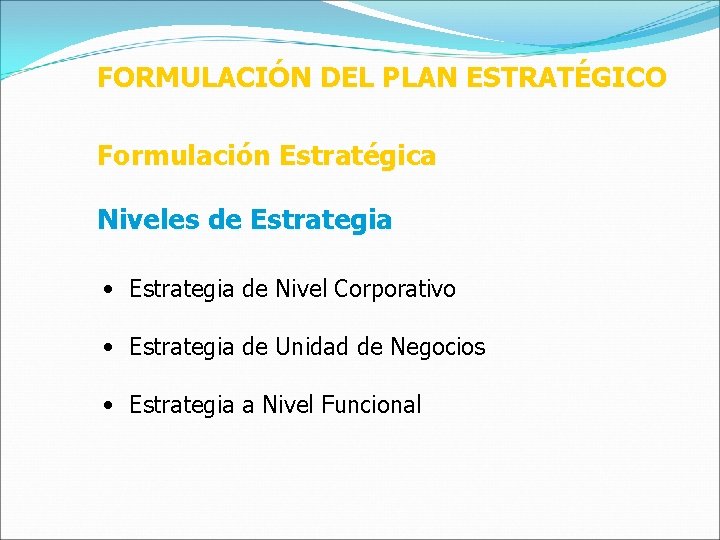 FORMULACIÓN DEL PLAN ESTRATÉGICO Formulación Estratégica Niveles de Estrategia • Estrategia de Nivel Corporativo