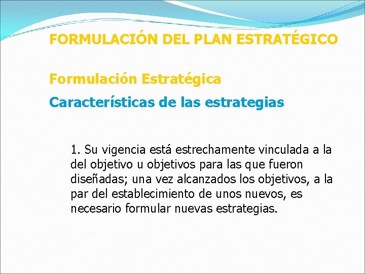 FORMULACIÓN DEL PLAN ESTRATÉGICO Formulación Estratégica Características de las estrategias 1. Su vigencia está