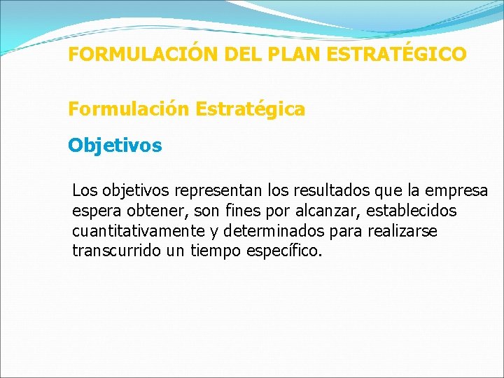 FORMULACIÓN DEL PLAN ESTRATÉGICO Formulación Estratégica Objetivos Los objetivos representan los resultados que la