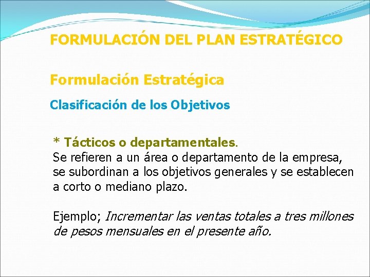 FORMULACIÓN DEL PLAN ESTRATÉGICO Formulación Estratégica Clasificación de los Objetivos * Tácticos o departamentales.