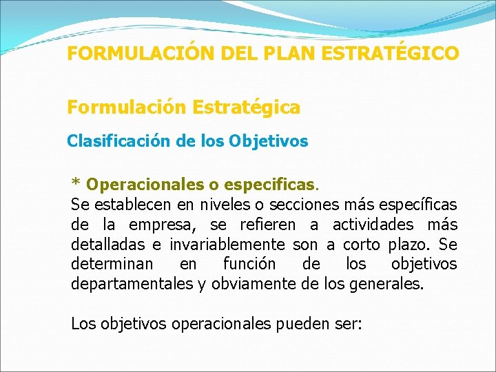 FORMULACIÓN DEL PLAN ESTRATÉGICO Formulación Estratégica Clasificación de los Objetivos * Operacionales o especificas.