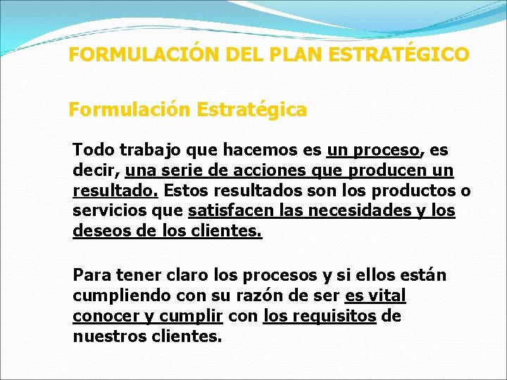 FORMULACIÓN DEL PLAN ESTRATÉGICO Formulación Estratégica Todo trabajo que hacemos es un proceso, es