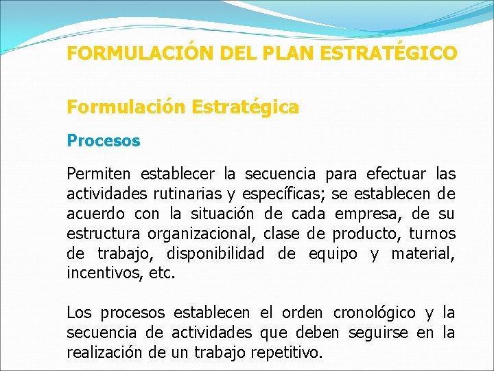 FORMULACIÓN DEL PLAN ESTRATÉGICO Formulación Estratégica Procesos Permiten establecer la secuencia para efectuar las