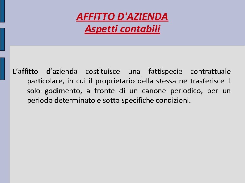 AFFITTO D'AZIENDA Aspetti contabili L’affitto d’azienda costituisce una fattispecie contrattuale particolare, in cui il