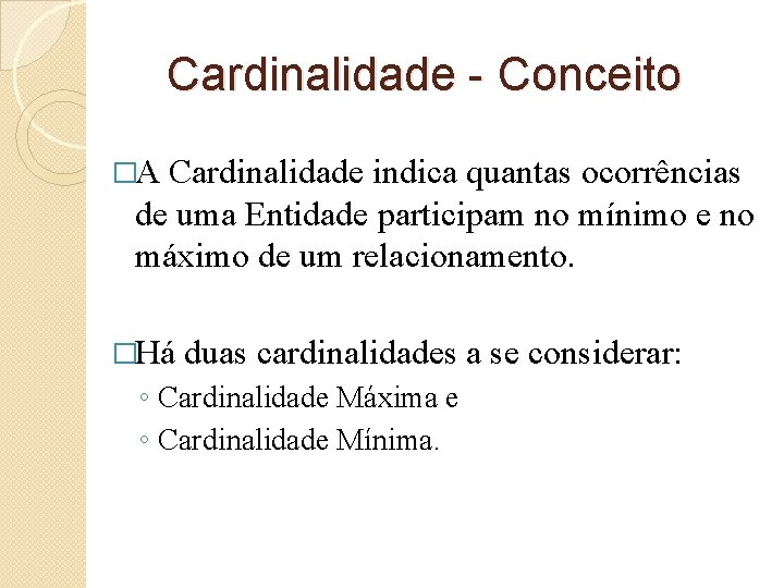 Cardinalidade - Conceito �A Cardinalidade indica quantas ocorrências de uma Entidade participam no mínimo