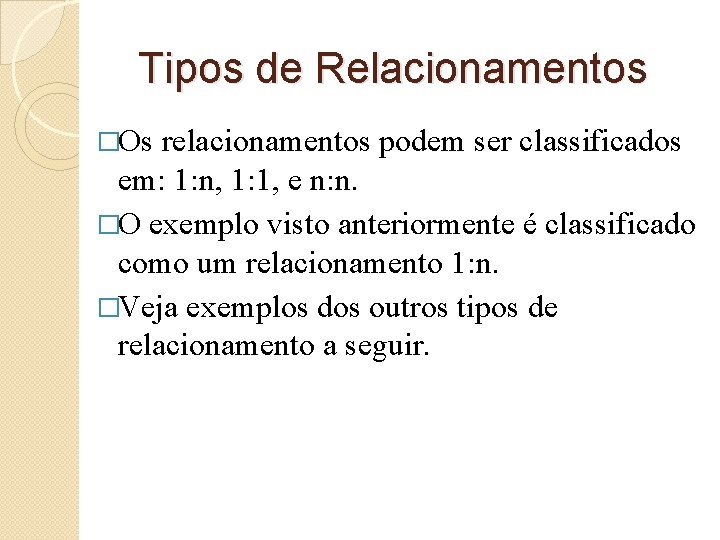 Tipos de Relacionamentos �Os relacionamentos podem ser classificados em: 1: n, 1: 1, e